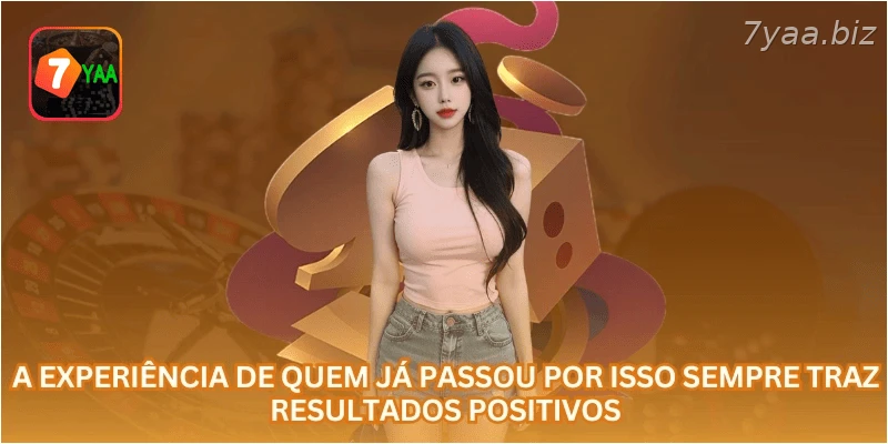 A experiência de quem já passou por isso sempre traz resultados positivos