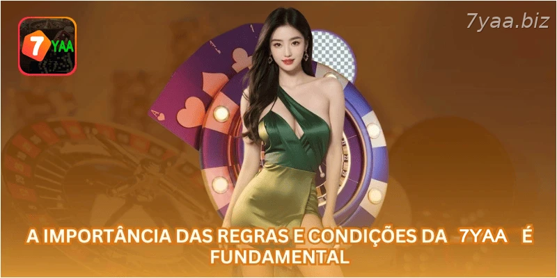 A importância das regras e condições da 7YAA é fundamental.