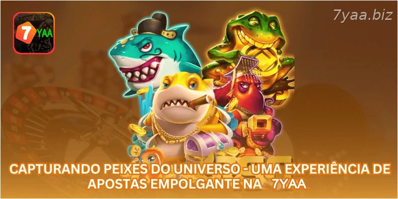 Capturando Peixes do Universo - Uma Experiência de Apostas Empolgante na 7YAA.
