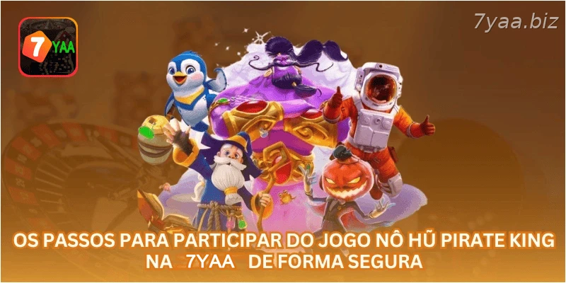 Os passos para participar do jogo Nô Hũ Pirate King na 7YAA de forma segura