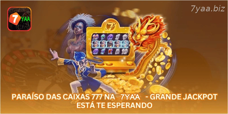 Paraíso das Caixas 777 na 7YAA - Grande Jackpot Está Te Esperando.