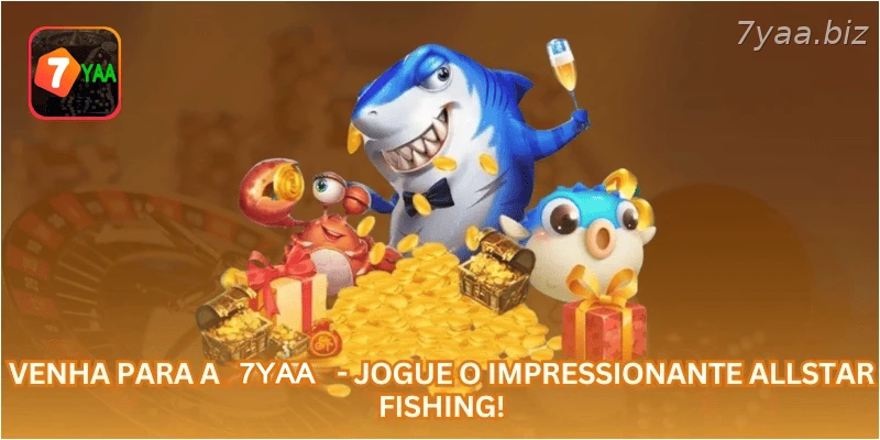 Venha para a 7YAA - Jogue o impressionante Allstar Fishing!